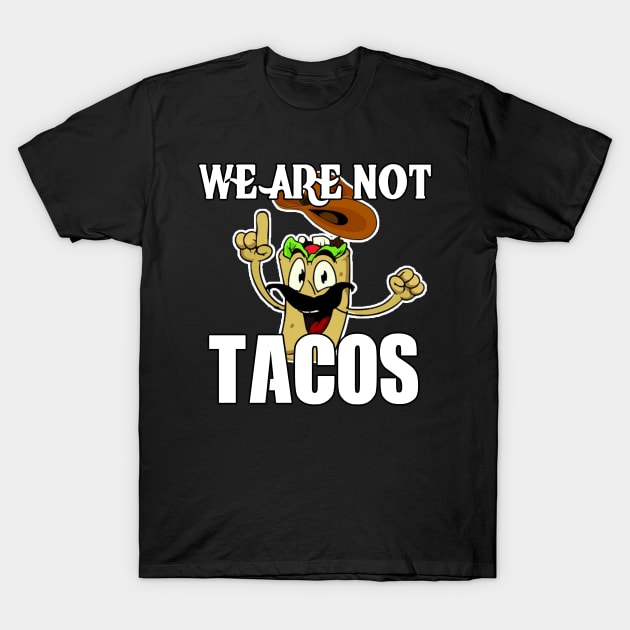 We Are Not Tacos T-Shirt by M-HO design